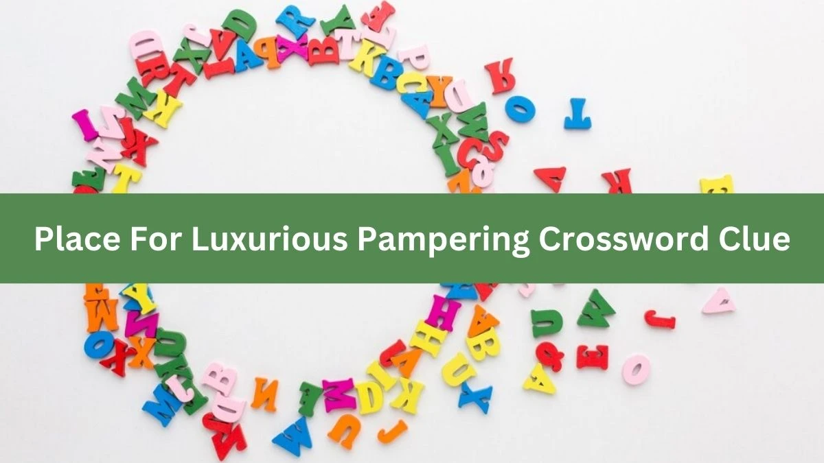 Place For Luxurious Pampering NYT Crossword Clue Puzzle Answer from September 16, 2024