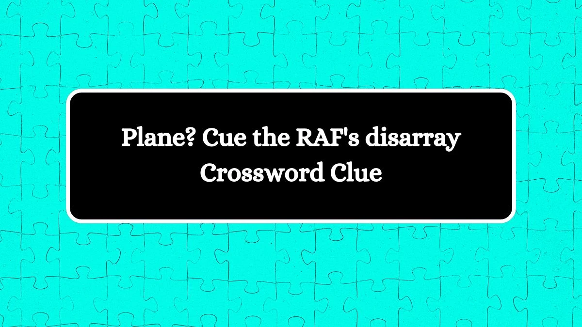 Plane? Cue the RAF's disarray Crossword Clue Puzzle Answer from September 30, 2024