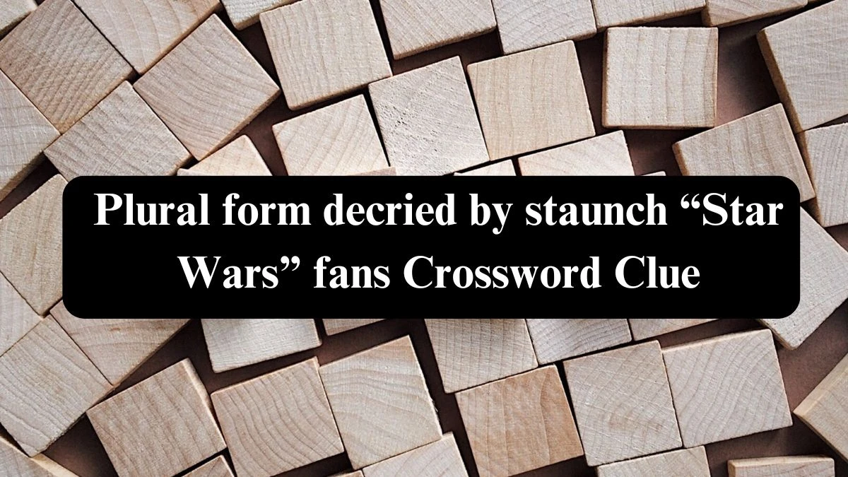 Plural form decried by staunch “Star Wars” fans NYT Crossword Clue Puzzle Answer on September 20, 2024