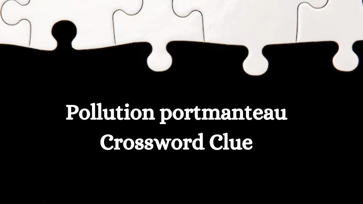 NYT Pollution portmanteau Crossword Clue Puzzle Answer from September 02, 2024