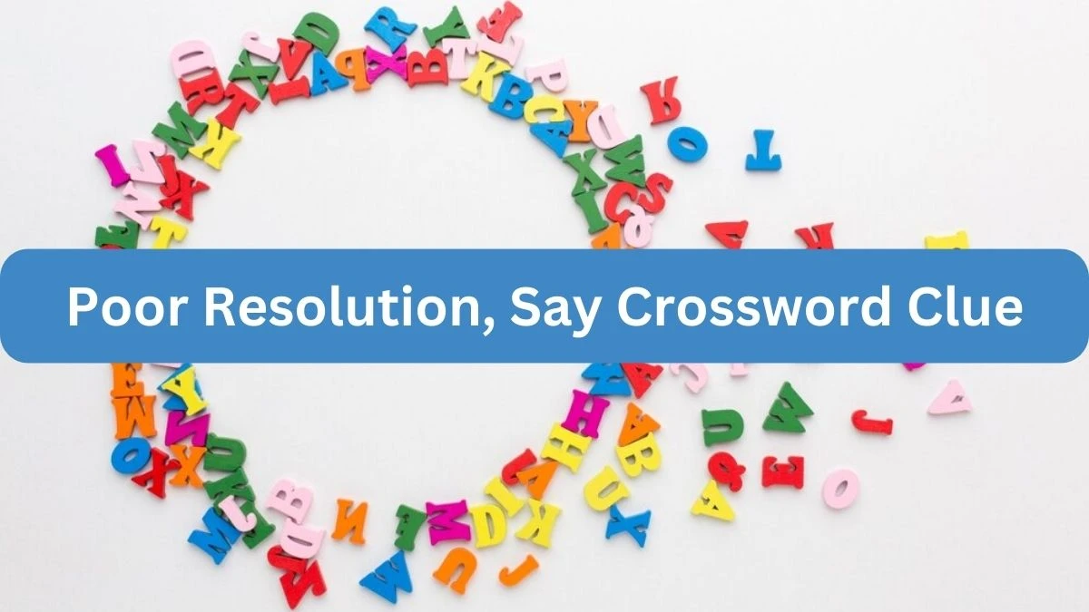 Poor Resolution, Say NYT Crossword Clue Puzzle Answer on September 21, 2024