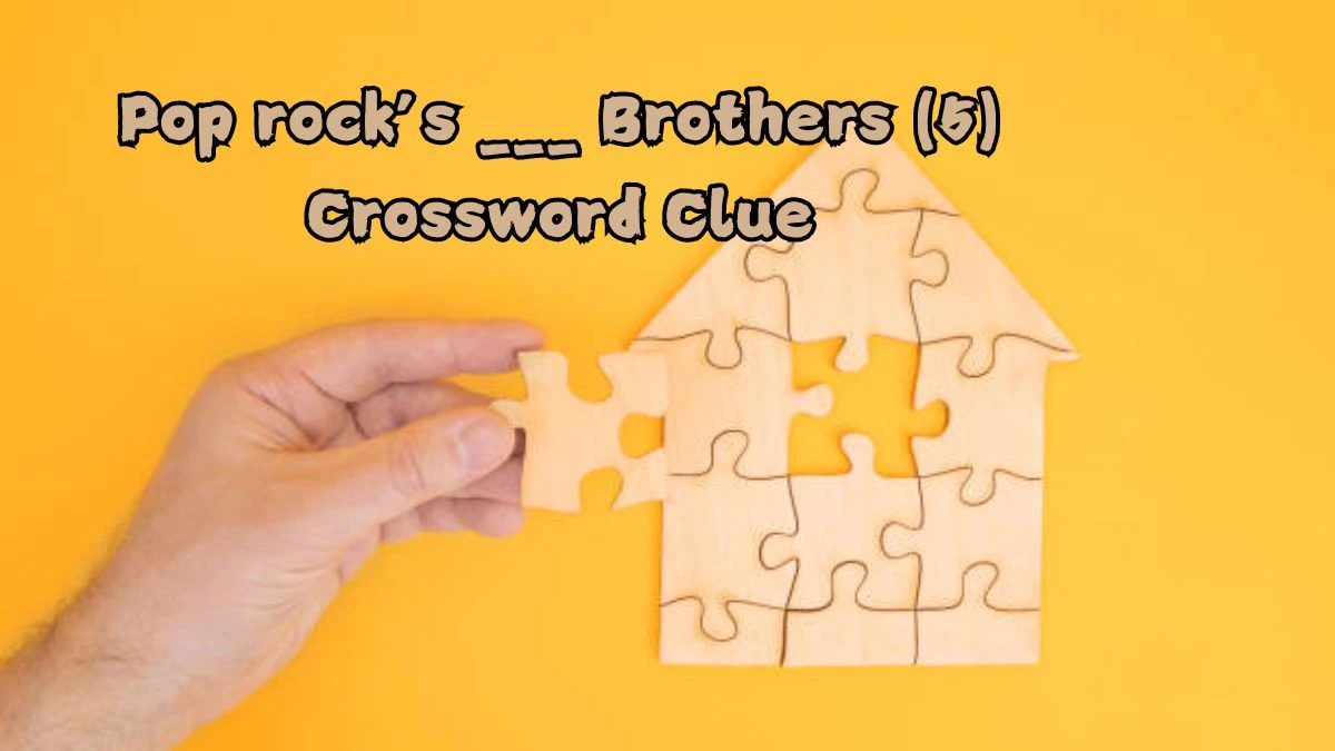 NYT Pop rock’s ___ Brothers (5) Crossword Clue Puzzle Answer from September 04, 2024