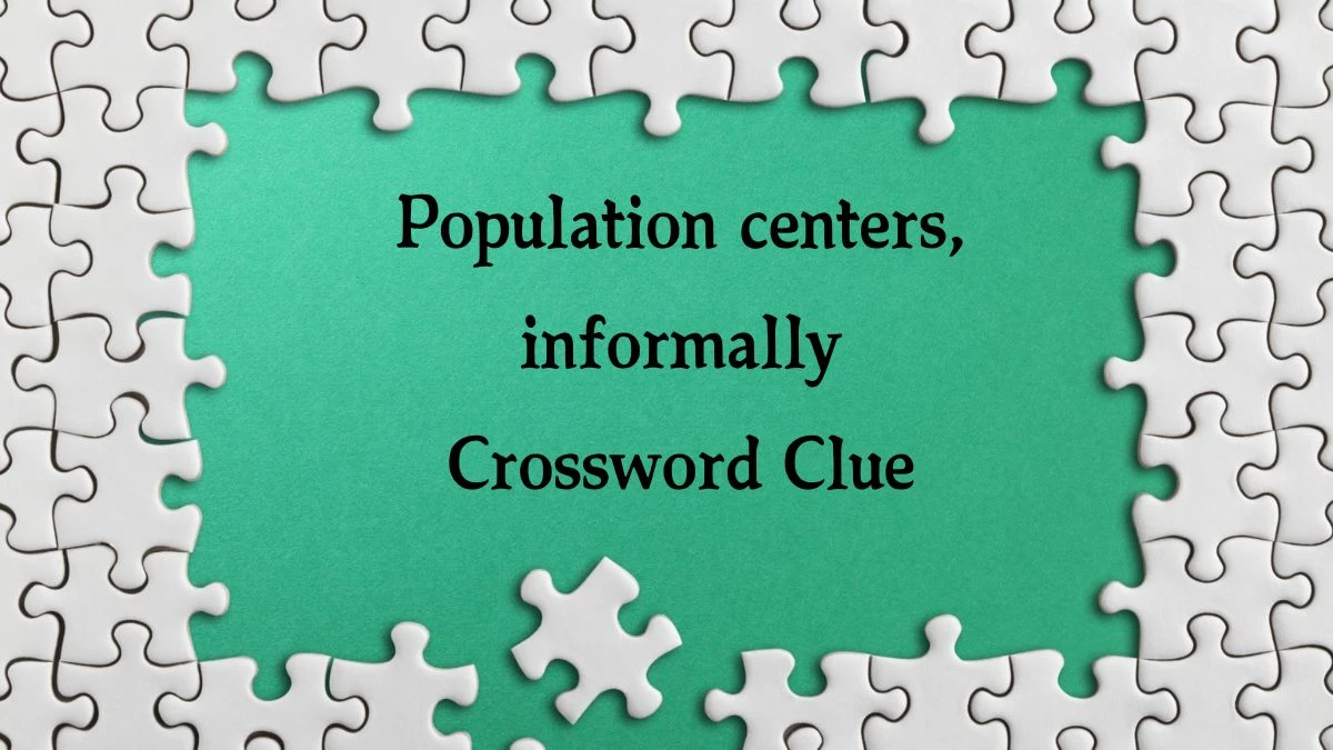 NYT Population centers, informally Crossword Clue Puzzle Answer from September 19, 2024