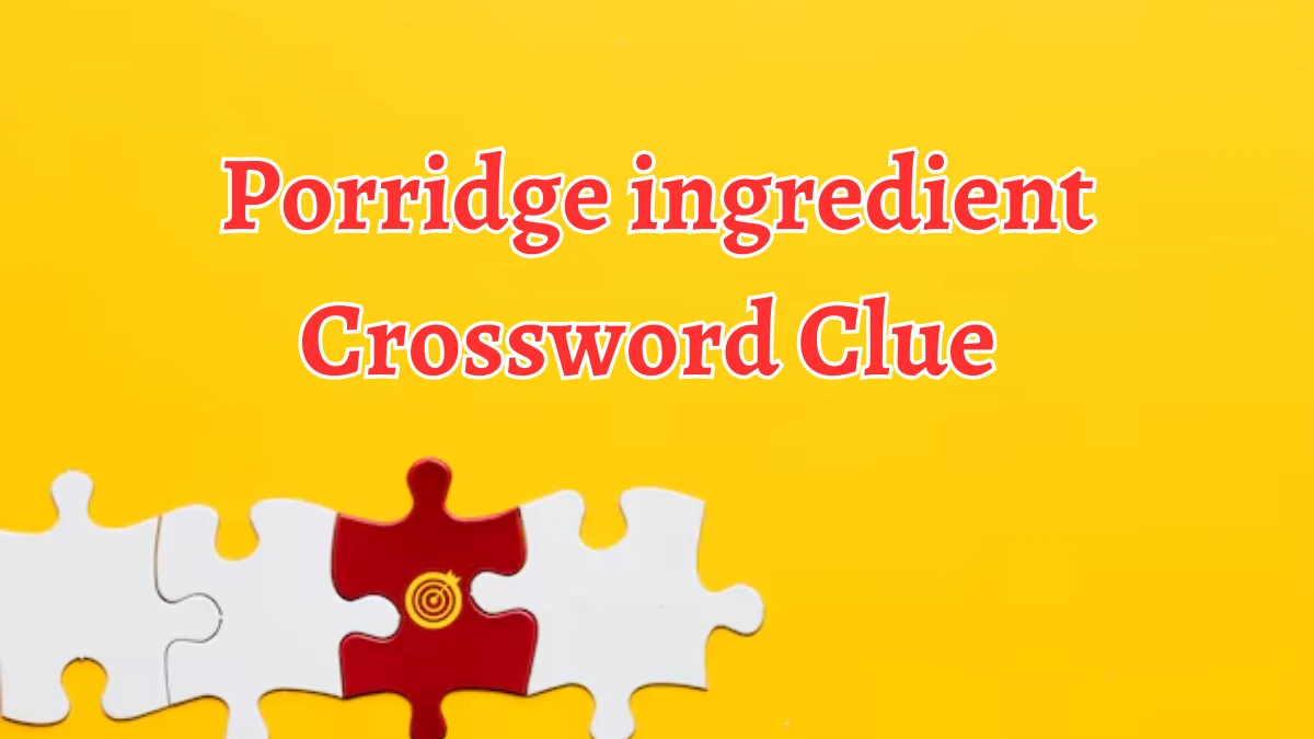 Porridge ingredient 7 Letters Crossword Clue Puzzle Answer from September 09, 2024