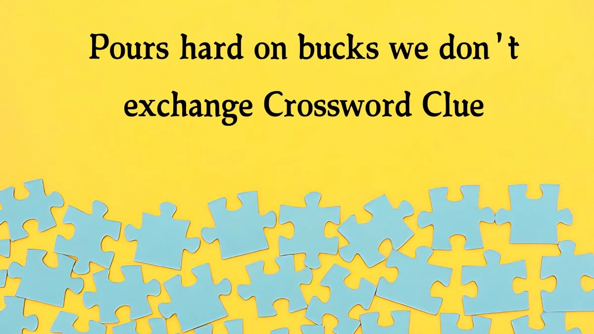 Pours hard on bucks we don't exchange (7,4) Crossword Clue Puzzle Answer from September 04, 2024