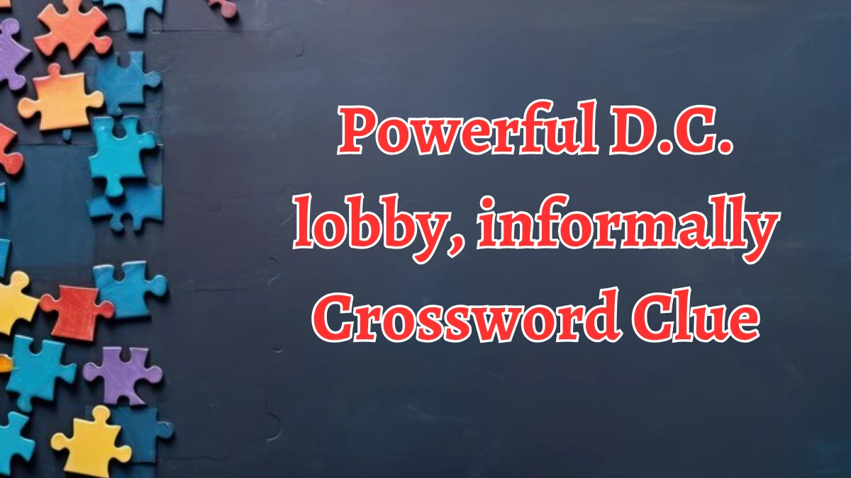 Powerful D.C. lobby, informally NYT Crossword Clue Puzzle Answer from September 06, 2024