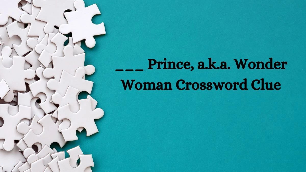 NYT ___ Prince, a.k.a. Wonder Woman Crossword Clue Puzzle Answer from September 18, 2024