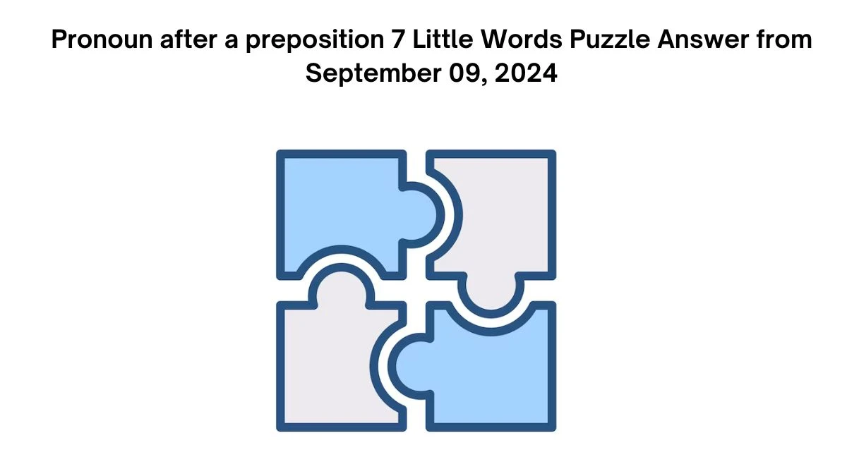 Pronoun after a preposition 7 Little Words Puzzle Answer from September 09, 2024