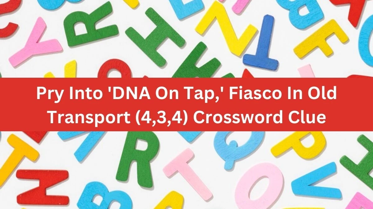 Pry Into 'DNA On Tap,' Fiasco In Old Transport (4,3,4) Crossword Clue Puzzle Answer from September 30, 2024