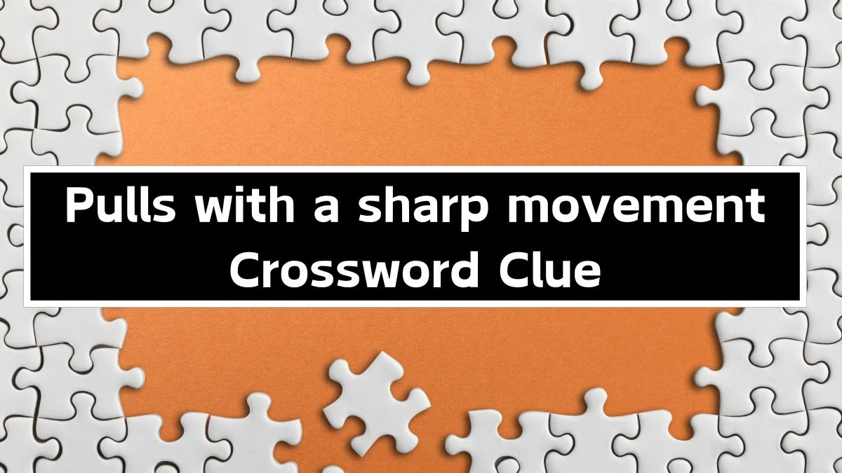 Irish Daily Mail Quick Pulls with a sharp movement Crossword Clue Puzzle Answer from September 24, 2024