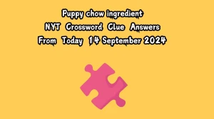 NYT Puppy chow ingredient Crossword Clue Puzzle Answer from September 14, 2024