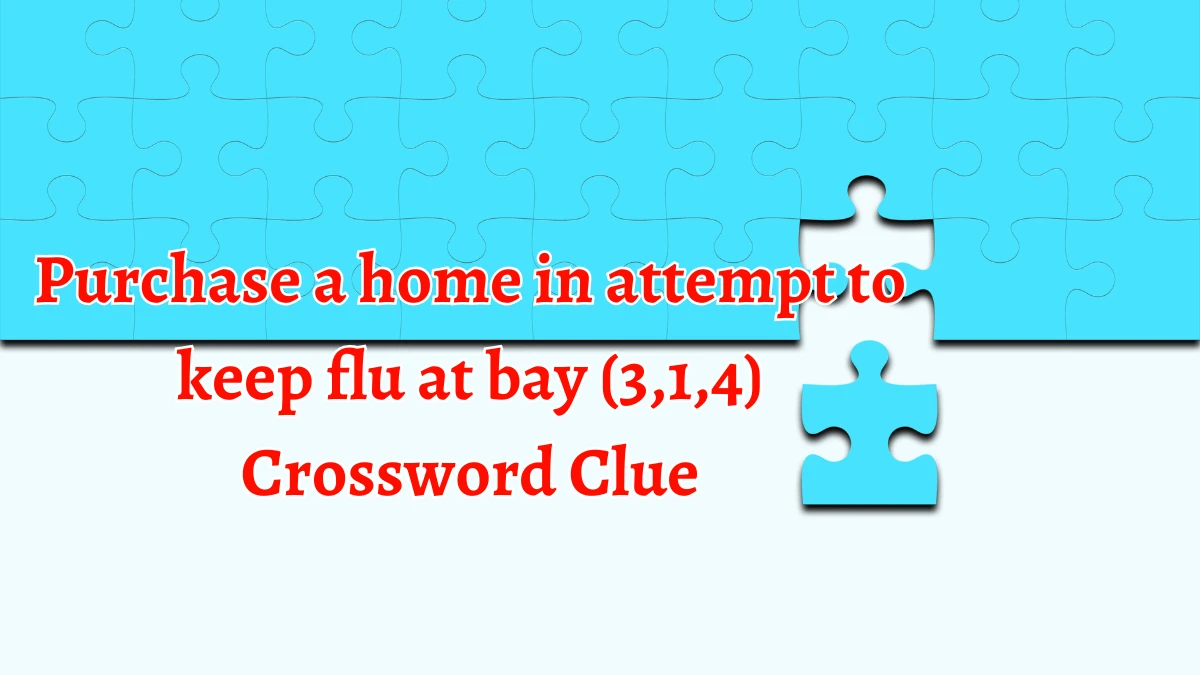 Purchase a home in attempt to keep flu at bay (3,1,4) Crossword Clue Answers on September 19, 2024