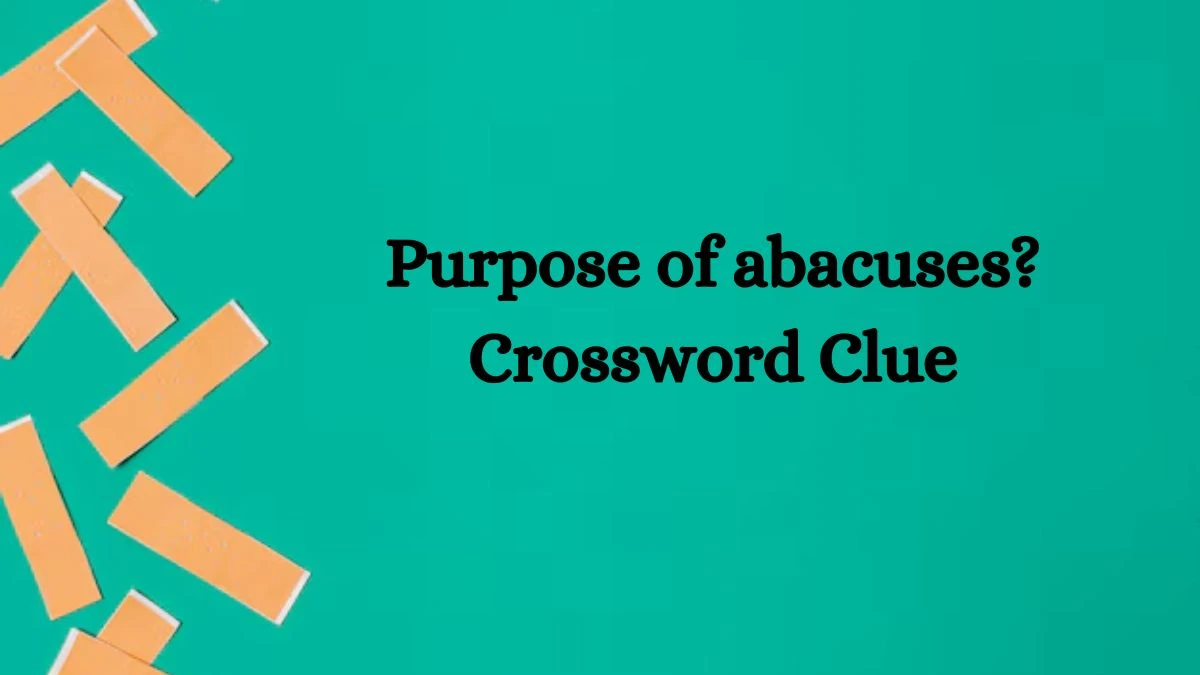 Purpose of abacuses? Crossword Clue Answers on September 11, 2024