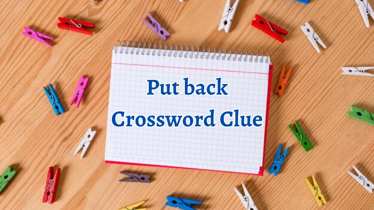 Put back 7 Letters Crossword Clue Puzzle Answer from September 13, 2024