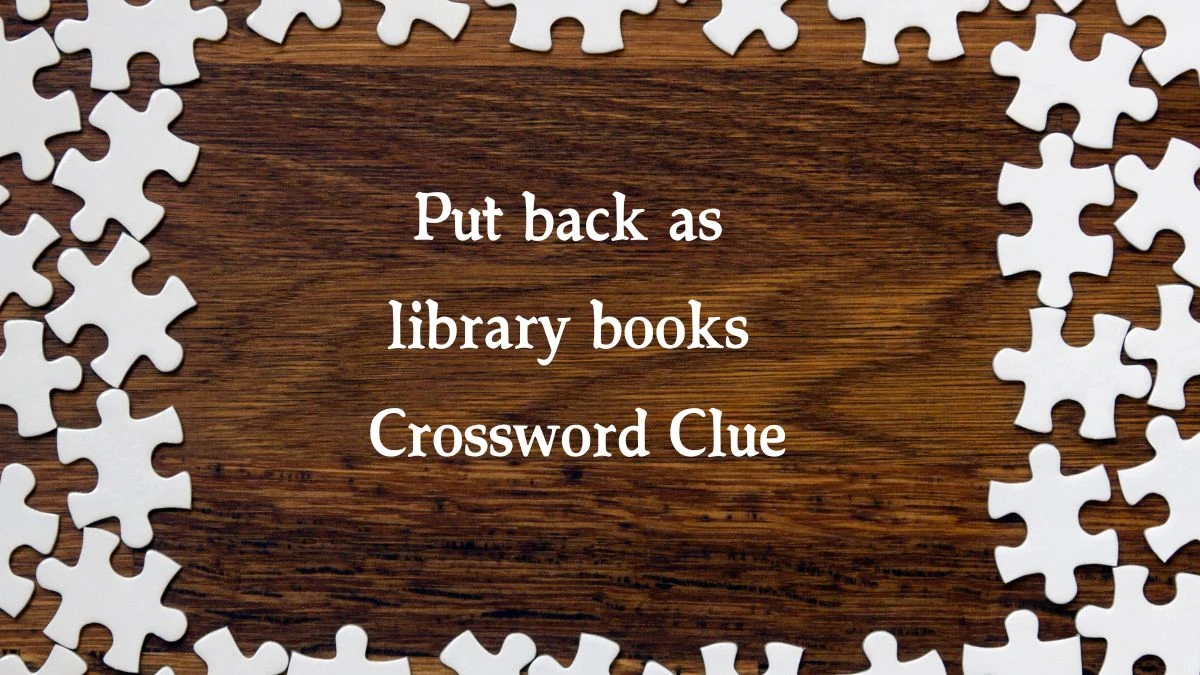 Put back as library books 7 Little Words Puzzle Answer from September 27, 2024