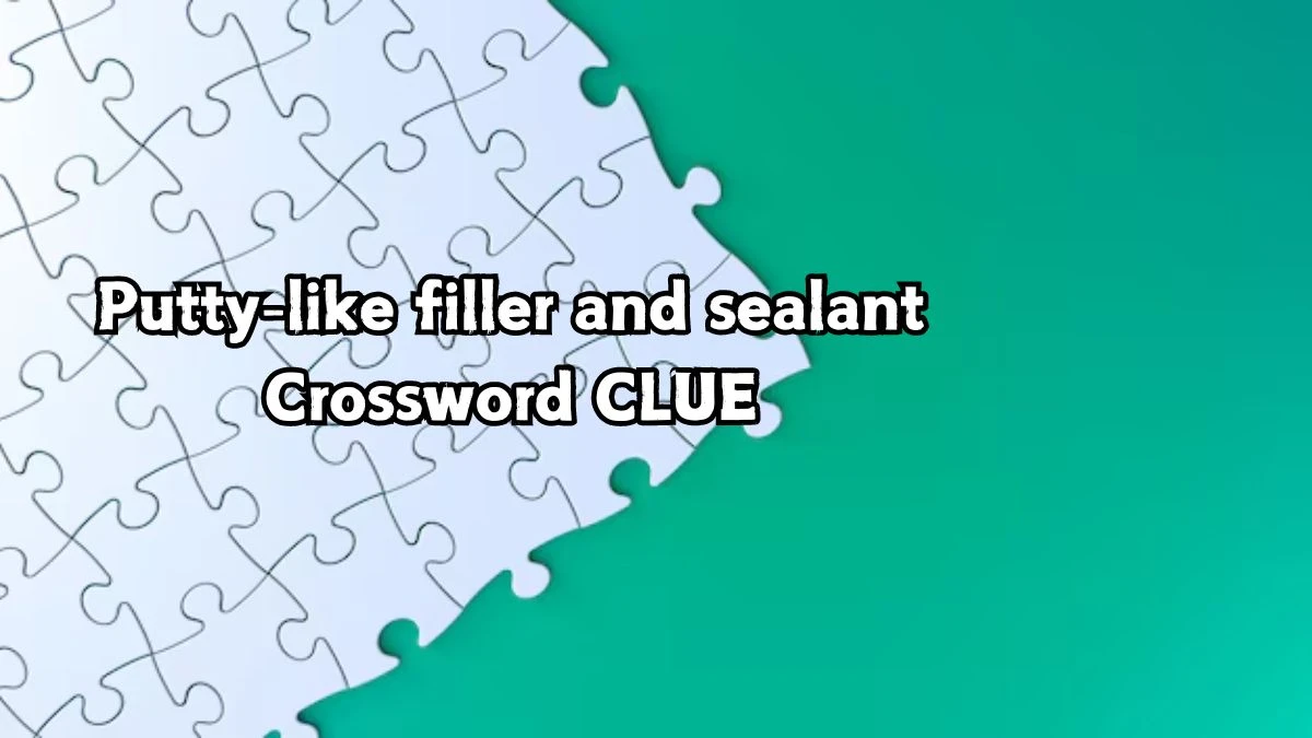 Irish Daily Mail Quick Putty-like filler and sealant 6 Letters Crossword Clue Puzzle Answers from September 07, 2024