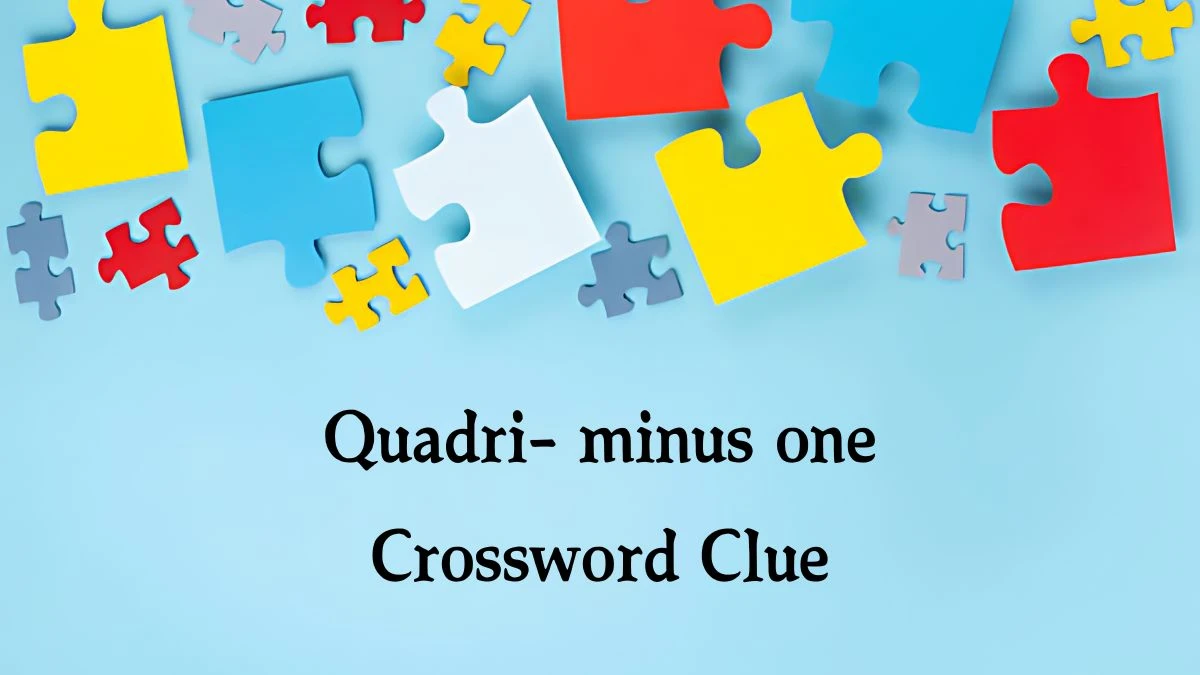 NYT Quadri- minus one Crossword Clue Puzzle Answer from September 30, 2024