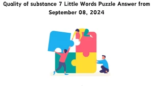 Quality of substance 7 Little Words Puzzle Answer from September 08, 2024