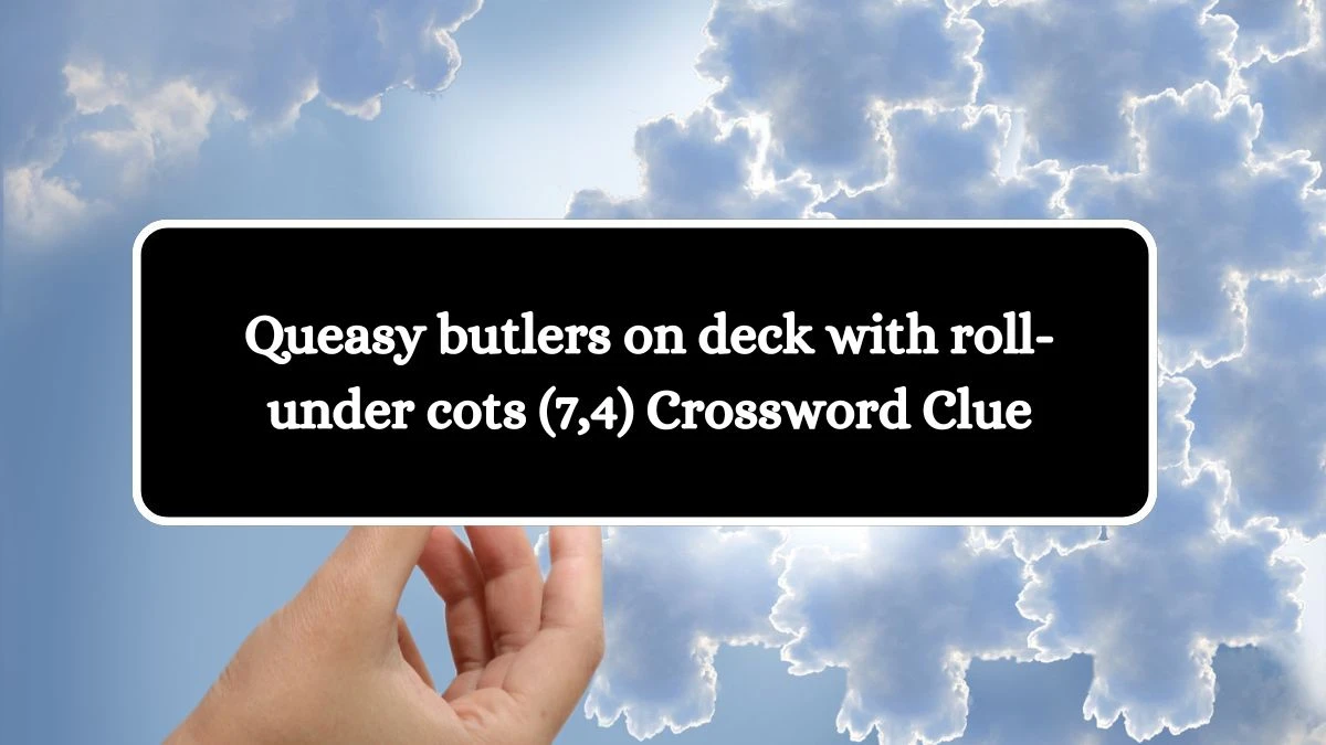 Queasy butlers on deck with roll- under cots (7,4) Crossword Clue Answers on September 12, 2024