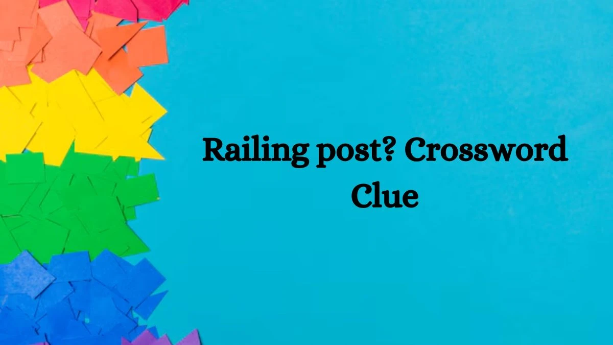 Railing post? NYT Crossword Clue Puzzle Answer on September 12, 2024