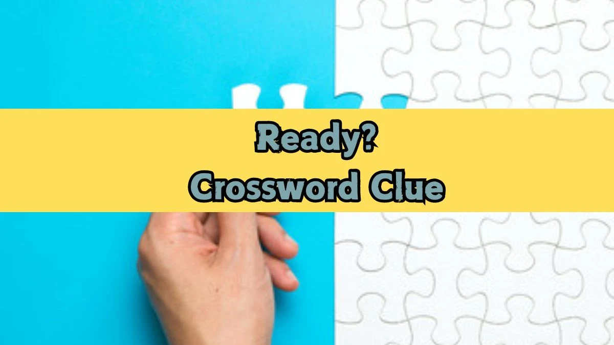 Ready? NYT Crossword Clue Puzzle Answer from September 12, 2024