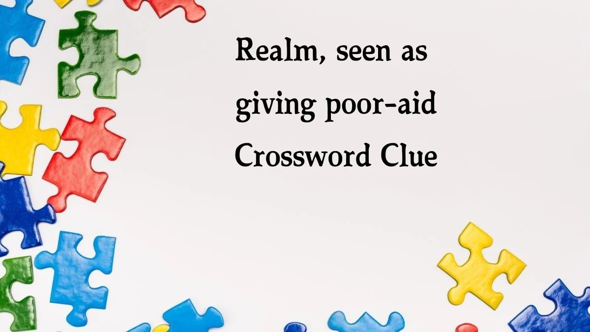 Realm, seen as giving poor-aid Crossword Clue Answers on September 25, 2024