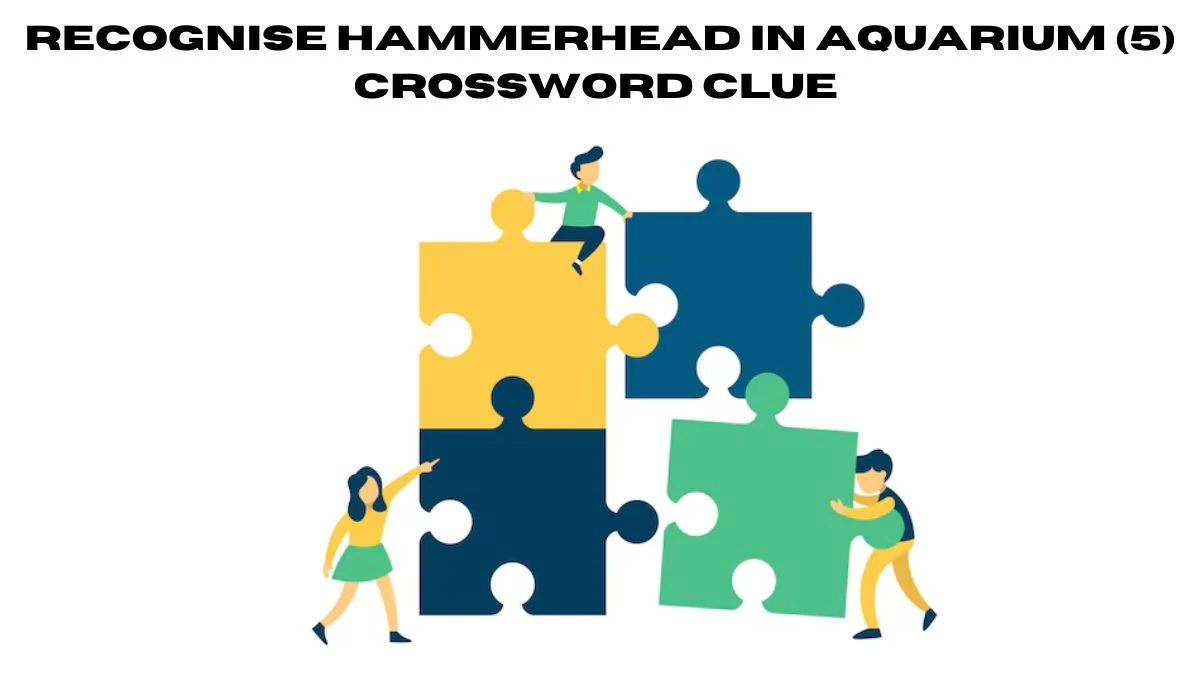 Recognise hammerhead in aquarium (5) Crossword Clue Puzzle Answer from September 05, 2024