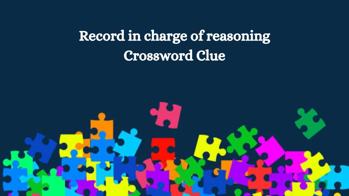 Record in charge of reasoning Crossword Clue Answers on September 12, 2024