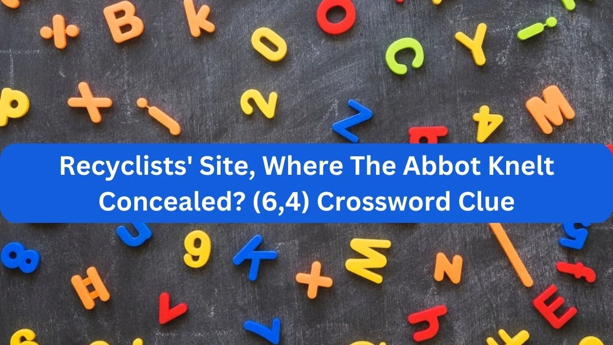 Recyclists' Site, Where The Abbot Knelt Concealed? (6,4) Crossword Clue Puzzle Answer from September 19, 2024