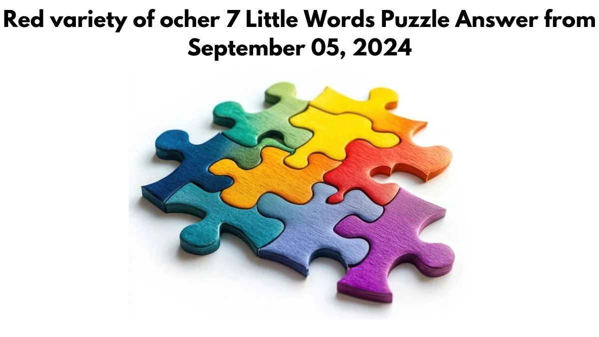 Red variety of ocher 7 Little Words Puzzle Answers from September 05, 2024