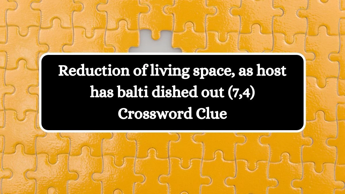 Reduction of living space, as host has balti dished out (7,4) Crossword Clue Puzzle Answer from September 04, 2024