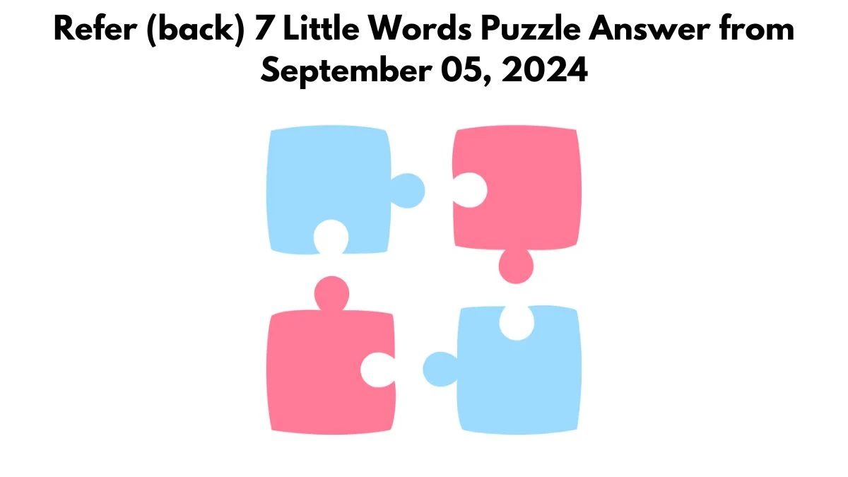 Refer (back) 7 Little Words Puzzle Answer from September 05, 2024