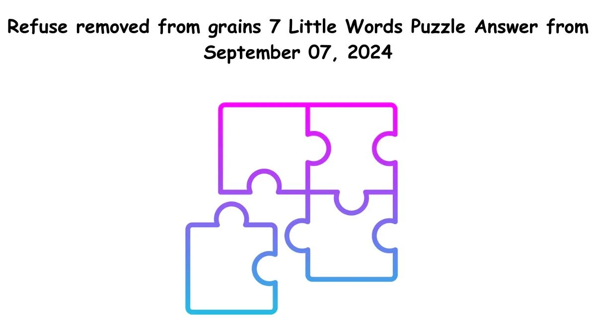 Refuse removed from grains 7 Little Words Puzzle Answers from September 07, 2024