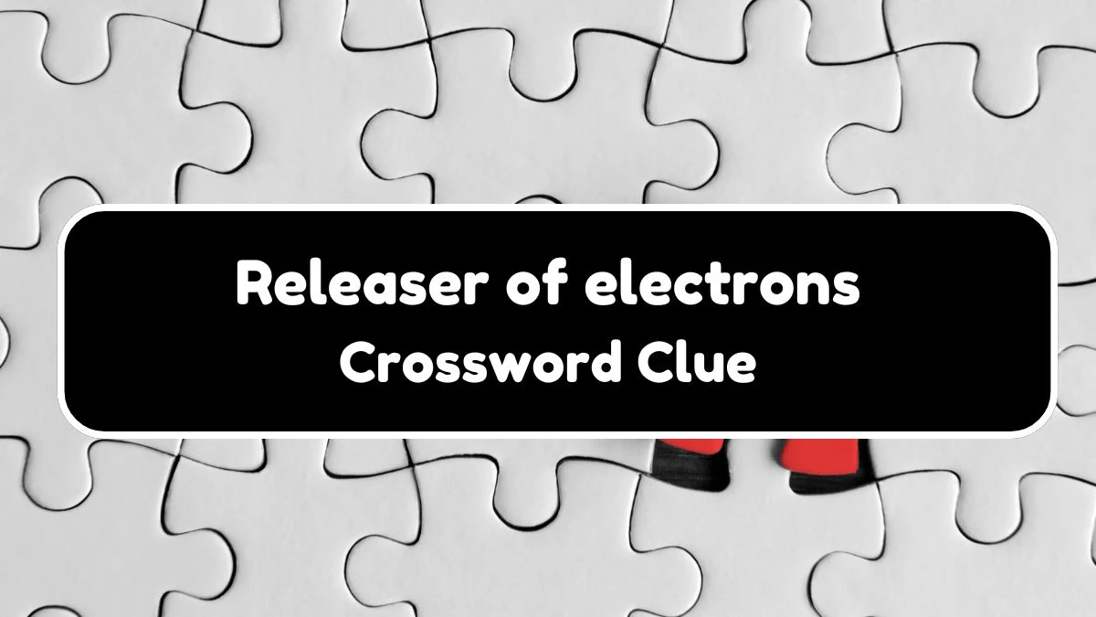 NYT Releaser of electrons Crossword Clue Puzzle Answer from September 21, 2024