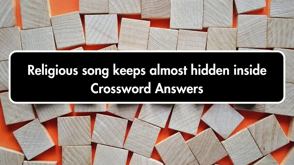 Religious song keeps almost hidden inside Crossword Clue Answers on September 28, 2024