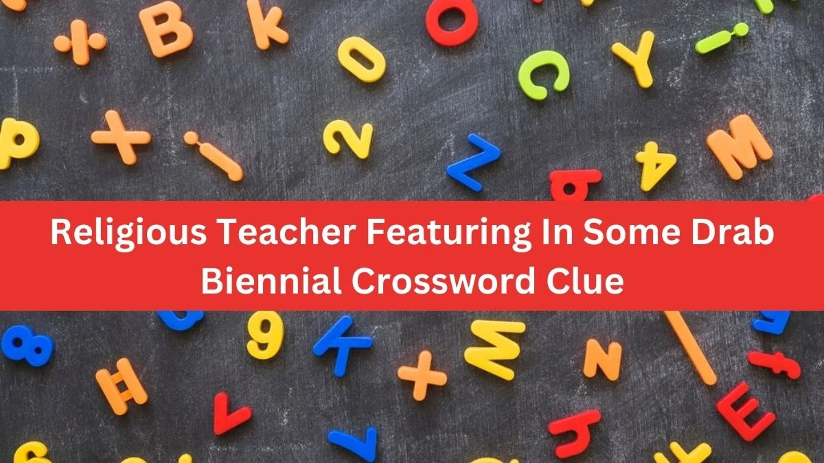 Religious Teacher Featuring In Some Drab Biennial Crossword Clue Puzzle Answer from September 04, 2024