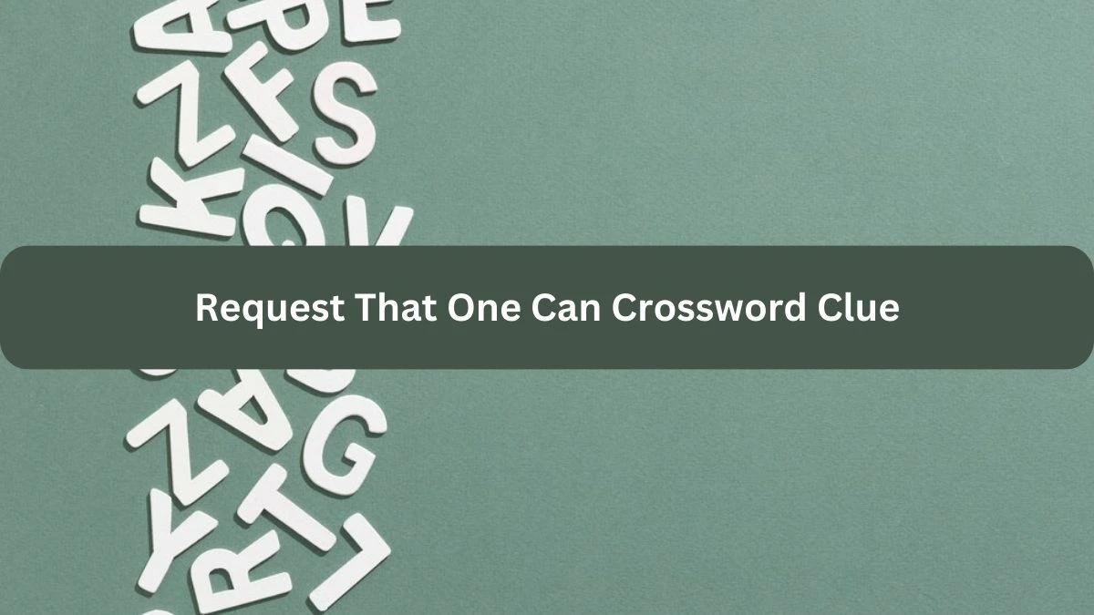 Request That One Can NYT Crossword Clue Puzzle Answer on September 19, 2024