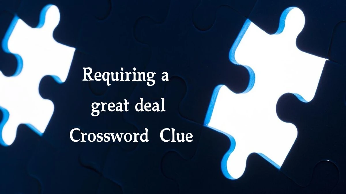 Requiring a great deal 7 Little Words Puzzle Answer from September 23, 2024