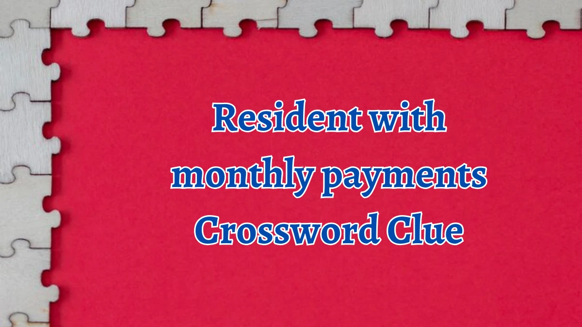 NYT Resident with monthly payments Crossword Clue Puzzle Answer from September 17, 2024