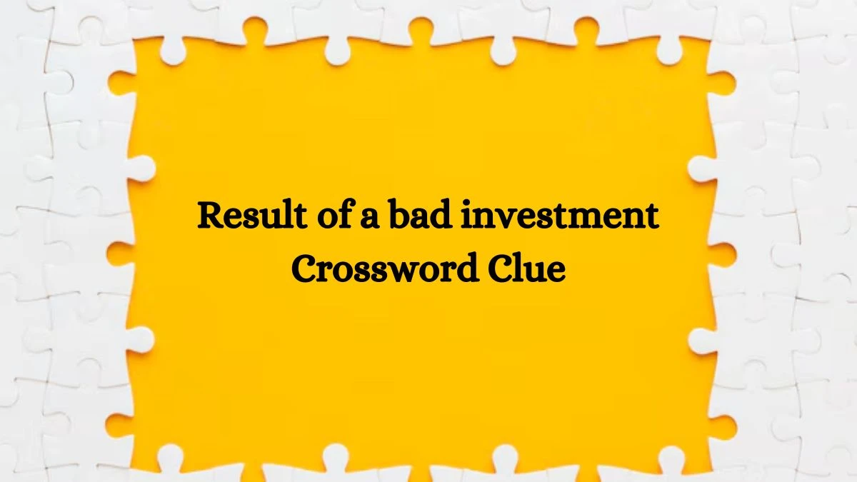 NYT Result of a bad investment Crossword Clue Puzzle Answer from September 05, 2024