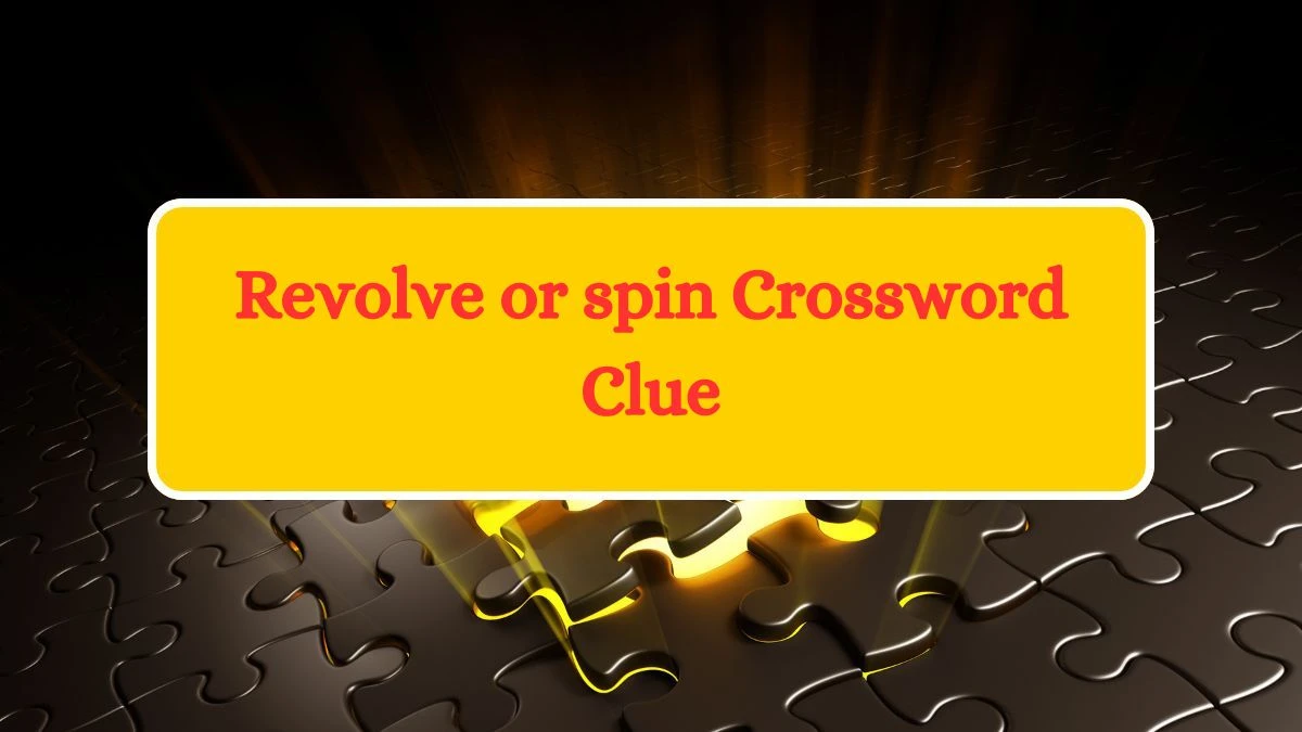 Revolve or spin Irish Daily Mail Quick Crossword Clue Puzzle Answer from September 13, 2024