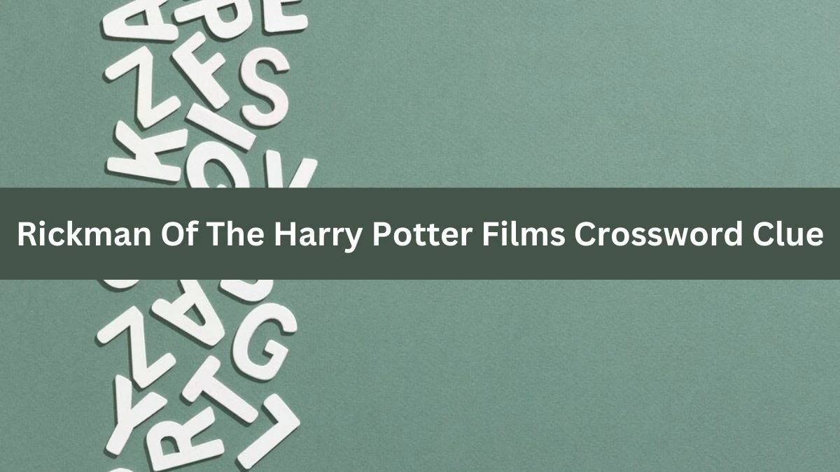 Rickman Of The Harry Potter Films NYT Crossword Clue Puzzle Answer from September 16, 2024