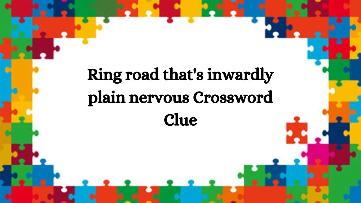 Ring road that's inwardly plain nervous Crossword Clue Answers on September 26, 2024