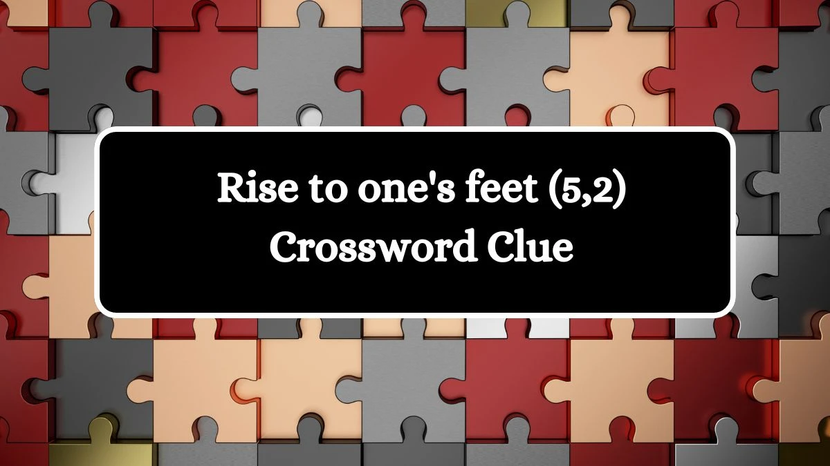 Irish Daily Mail Quick Rise to one's feet (5,2) 7 Letters Crossword Clue Puzzle Answers from September 05, 2024