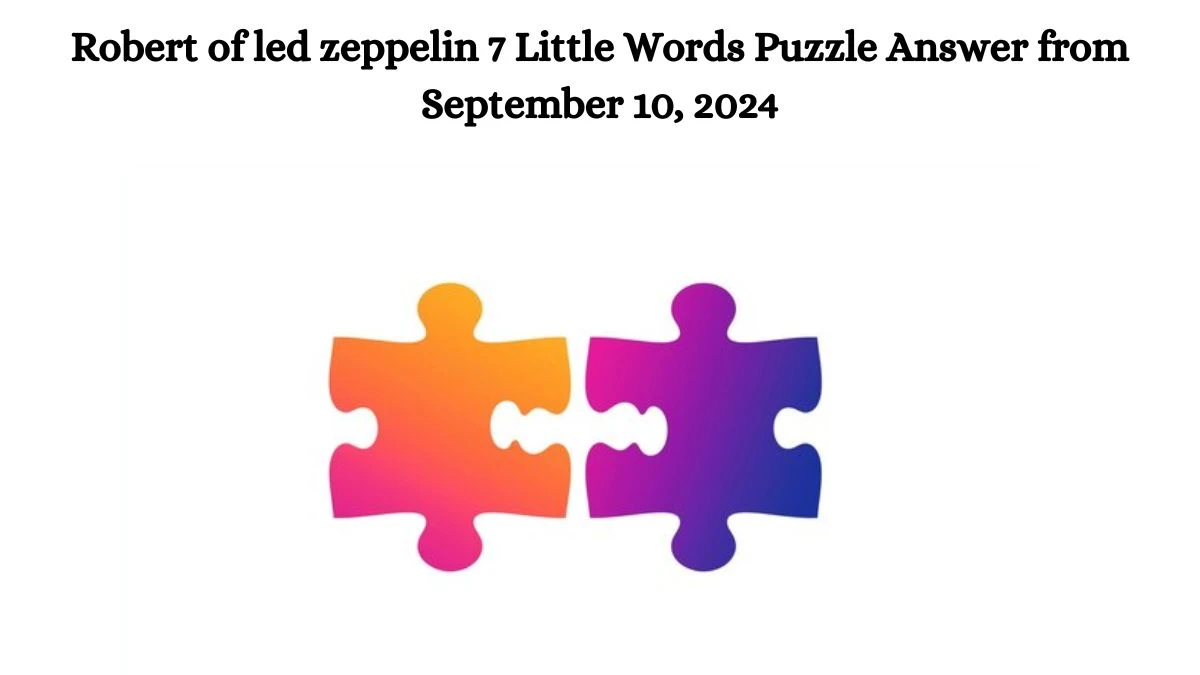 Robert of led zeppelin 7 Little Words Puzzle Answer from September 10, 2024