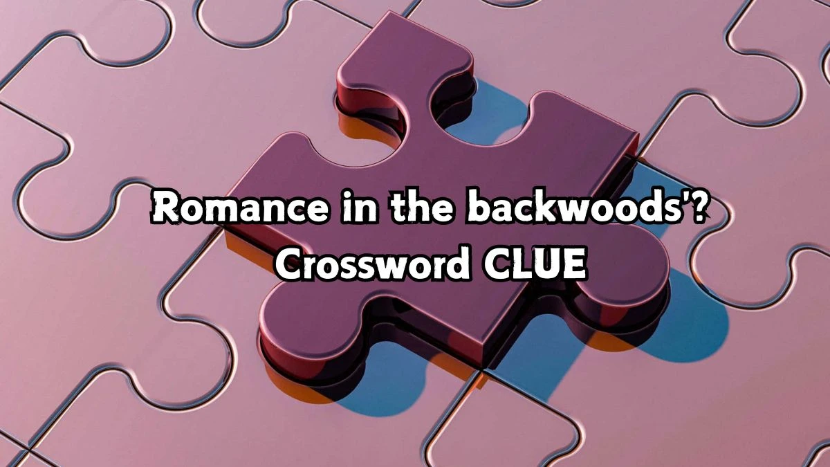 Romance in the backwoods'? Crossword Clue Puzzle Answer from September 07, 2024