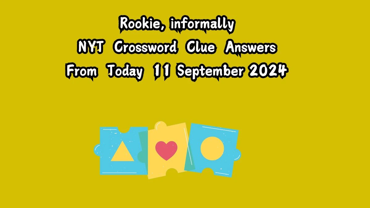 NYT Rookie, informally Crossword Clue Puzzle Answer from September 11, 2024