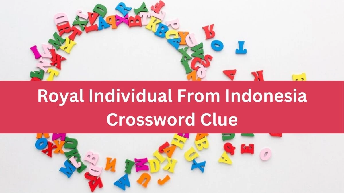 Royal Individual From Indonesia Crossword Clue Puzzle Answer from September 04, 2024