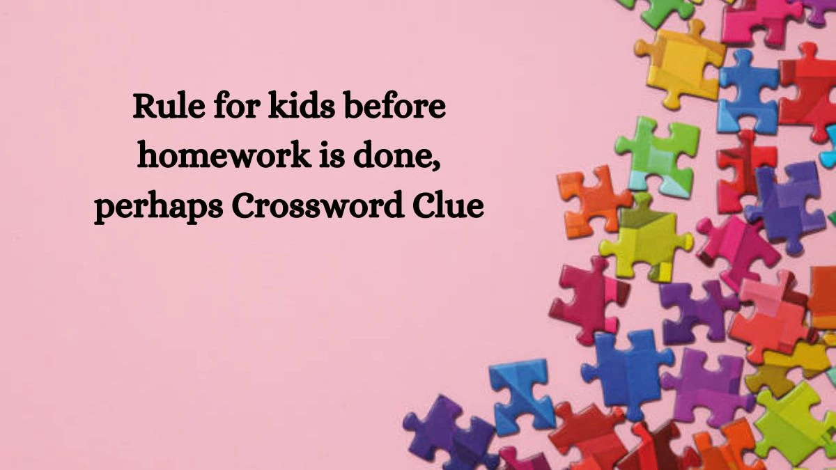 NYT Rule for kids before homework is done, perhaps Crossword Clue Puzzle Answer from September 10, 2024