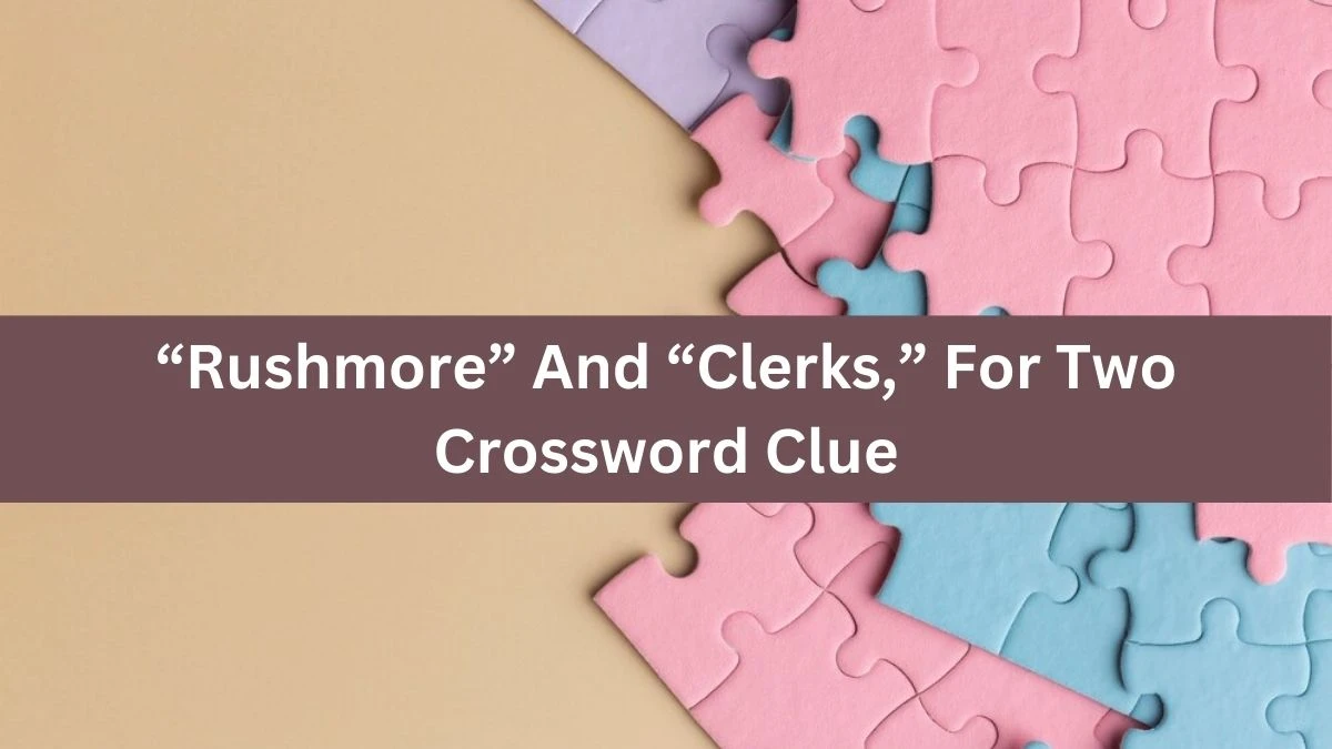 NYT “Rushmore” And “Clerks,” For Two Crossword Clue Puzzle Answer from September 17, 2024